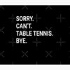 Sorry Can'T Table Tennis Bye - Funny Table Tennis Tapestry Official Table Tennis Merch