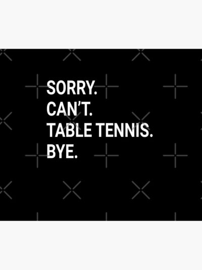 Sorry Can'T Table Tennis Bye - Funny Table Tennis Tapestry Official Table Tennis Merch