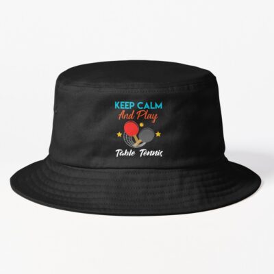 Keep Calm And Play Table Tennis - Funny Table Tennis Bucket Hat Official Table Tennis Merch