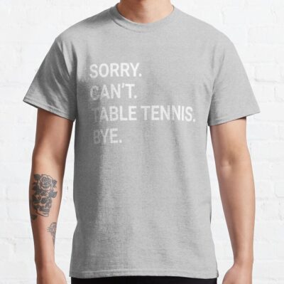 Sorry Can'T Table Tennis Bye - Funny Table Tennis T-Shirt Official Table Tennis Merch