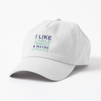 I Like Table Tennis And Maybe 3 People - Ping Pong Lovers Cap Official Table Tennis Merch