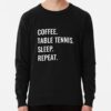 Coffee Table Tennis Sleep Repeat Sweatshirt Official Table Tennis Merch