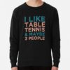 I Like Table Tennis And Maybe 3 People - Ping Pong Lovers Sweatshirt Official Table Tennis Merch