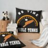 Table Tennis, No Time Throw Pillow Official Table Tennis Merch