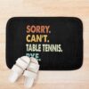 Sorry Can'T Table Tennis Bye Shirt, Table Tennis Lovers Tee,Funny Cool Table Tennis Dad Mom Girls Birthday Christmas Gift Bath Mat Official Table Tennis Merch