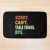 Sorry Can'T Table Tennis Bye Shirt, Table Tennis Lovers Tee,Funny Cool Table Tennis Dad Mom Girls Birthday Christmas Gift Bath Mat Official Table Tennis Merch