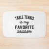 Table Tennis Season, Favorite Sports, Table Tennis Mens Womens Lover Bath Mat Official Table Tennis Merch