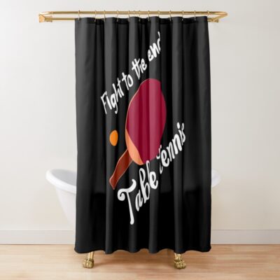 Table Tennis, Fight To The End. Shower Curtain Official Table Tennis Merch