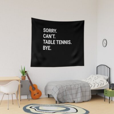 Sorry Can'T Table Tennis Bye - Funny Table Tennis Tapestry Official Table Tennis Merch